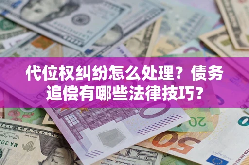 北京代位权纠纷怎么处理？债务追偿有哪些法律技巧？