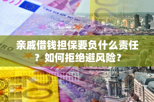 北京亲戚借钱担保要负什么责任？如何拒绝避风险？