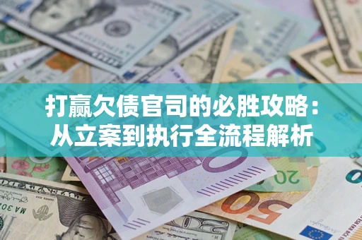 北京打赢欠债官司的必胜攻略：从立案到执行全流程解析