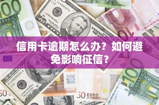 北京信用卡逾期怎么办？如何避免影响征信？