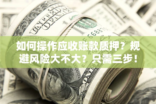 北京如何操作应收账款质押？规避风险大不大？只需三步！