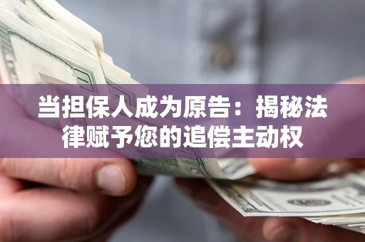 北京当担保人成为原告:揭秘法律赋予您的追偿主动权 北京当担保人成为原告:揭秘法律赋予您的追偿主动权