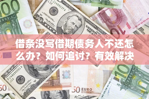 北京借条没写借期债务人不还怎么办？如何追讨？有效解决方案！