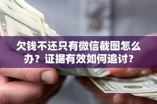 北京欠钱不还只有微信截图怎么办？证据有效如何追讨？