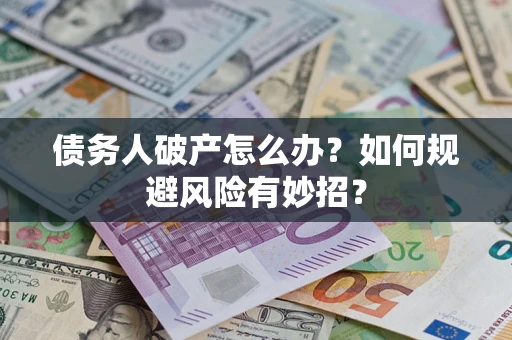 北京债务人破产怎么办？如何规避风险有妙招？