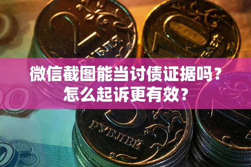 北京微信截图能当讨债证据吗？怎么起诉更有效？
