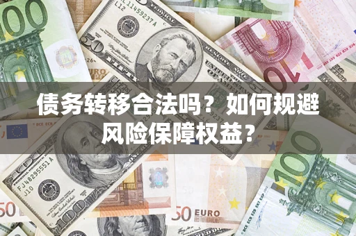 北京债务转移合法吗？如何规避风险保障权益？