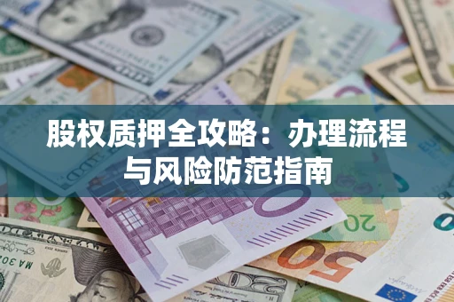 北京股权质押全攻略：办理流程与风险防范指南