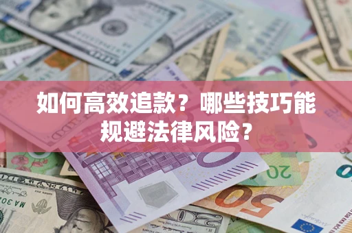 北京如何高效追款？哪些技巧能规避法律风险？