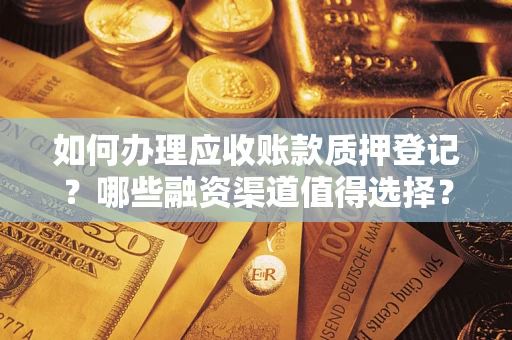 北京如何办理应收账款质押登记？哪些融资渠道值得选择？