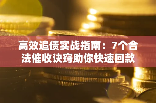北京高效追债实战指南：7个合法催收诀窍助你快速回款