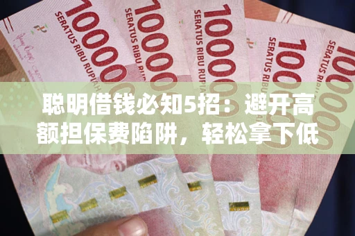 北京聪明借钱必知5招：避开高额担保费陷阱，轻松拿下低息贷款