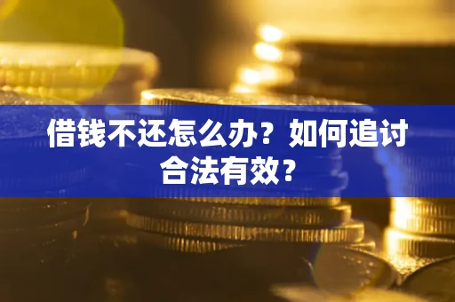 北京借钱不还怎么办？如何追讨合法有效？