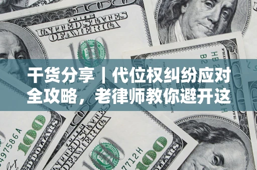 北京干货分享｜代位权纠纷应对全攻略，老律师教你避开这5大雷区