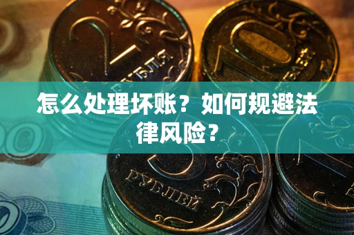 北京怎么处理坏账？如何规避法律风险？