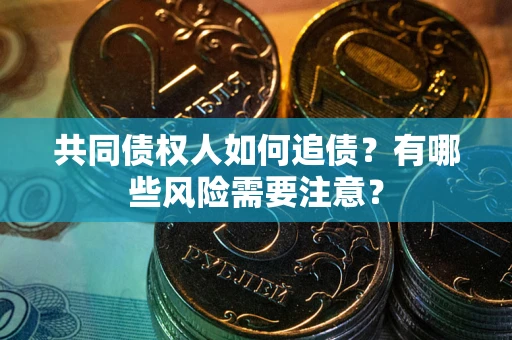北京共同债权人如何追债？有哪些风险需要注意？