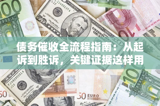 北京债务催收全流程指南：从起诉到胜诉，关键证据这样用