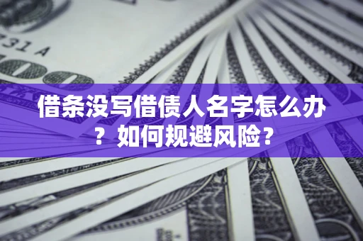 北京借条没写借债人名字怎么办？如何规避风险？