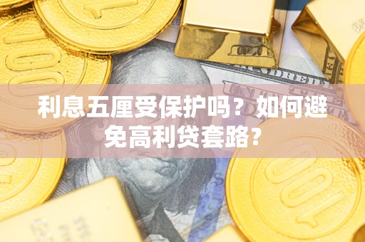 北京利息五厘受保护吗？如何避免高利贷套路？