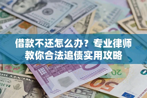 北京借款不还怎么办？专业律师教你合法追债实用攻略