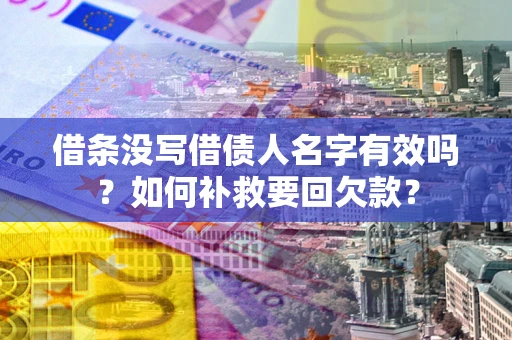 北京借条没写借债人名字有效吗？如何补救要回欠款？