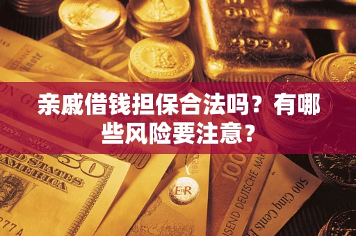 北京亲戚借钱担保合法吗？有哪些风险要注意？