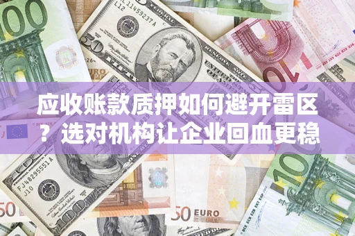 北京应收账款质押如何避开雷区？选对机构让企业回血更稳