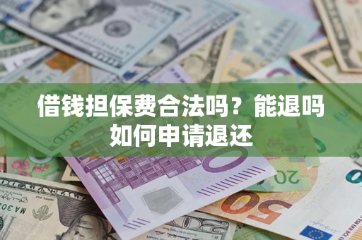 北京借钱担保费合法吗？能退吗如何申请退还