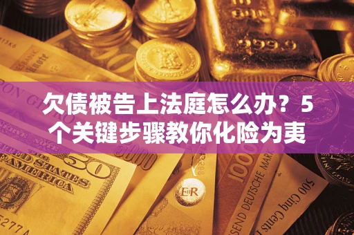 北京欠债被告上法庭怎么办？5个关键步骤教你化险为夷