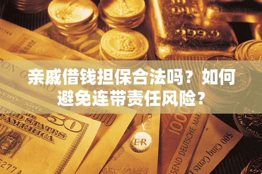 北京亲戚借钱担保合法吗？如何避免连带责任风险？