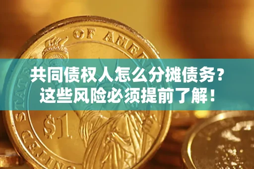 北京共同债权人怎么分摊债务？这些风险必须提前了解！