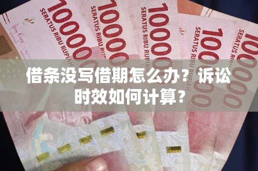 北京借条没写借期怎么办？诉讼时效如何计算？