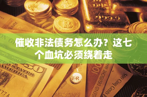 北京催收非法债务怎么办？这七个血坑必须绕着走