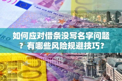 北京如何应对借条没写名字问题？有哪些风险规避技巧？