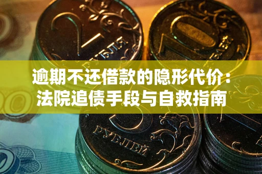 北京逾期不还借款的隐形代价：法院追债手段与自救指南