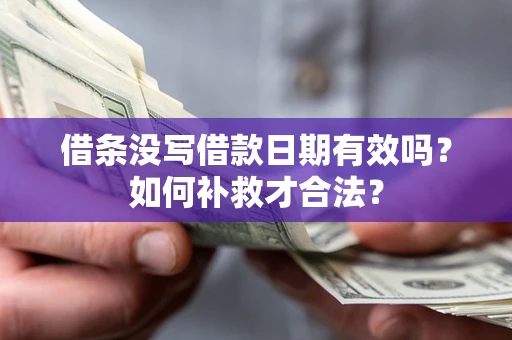 北京借条没写借款日期有效吗？如何补救才合法？