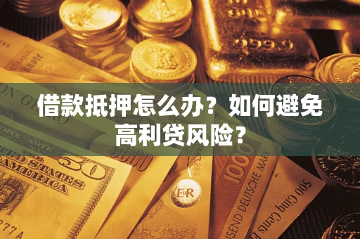 北京借款抵押怎么办？如何避免高利贷风险？